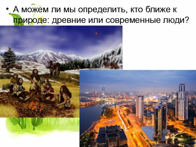 А можем ли мы определить, кто ближе к природе: древние или современные люди? 