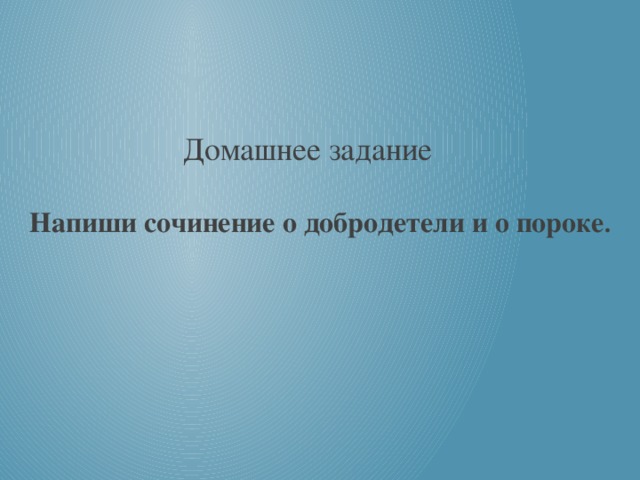 Домашнее задание Напиши сочинение о добродетели и о пороке . 