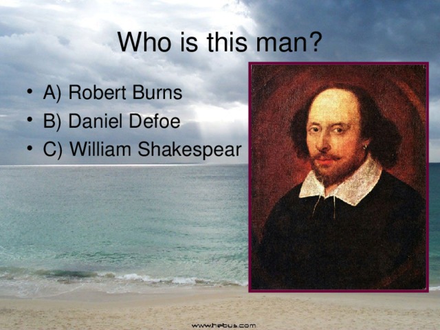 Who is this man? A) Robert Burns B) Daniel Defoe C) William Shakespear  