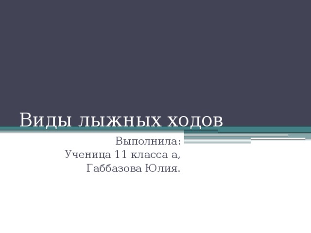 Виды лыжных ходов Выполнила: Ученица 11 класса а, Габбазова Юлия. 