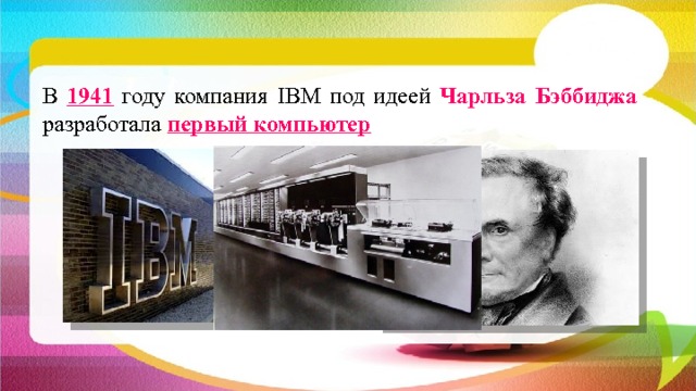 В 1941 году компания IBM под идеей Чарльза Бэббиджа разработала первый компьютер 