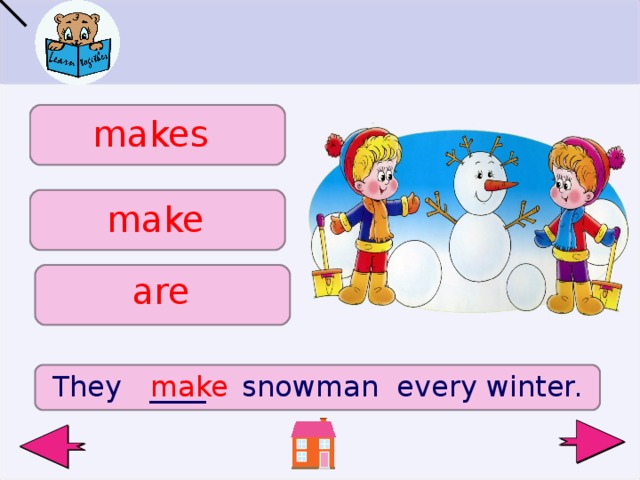 makes make are They ____ snowman every winter.  make  