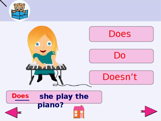 Does Do Doesn’t Does ____ she play the piano ?   