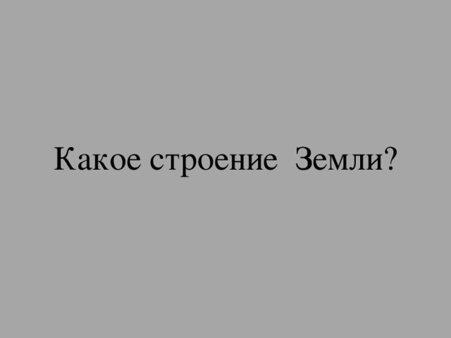 Какое строение Земли? 