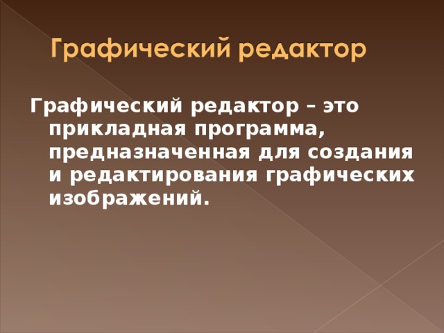 Графический редактор – это прикладная программа, предназначенная для создания и редактирования графических изображений.  