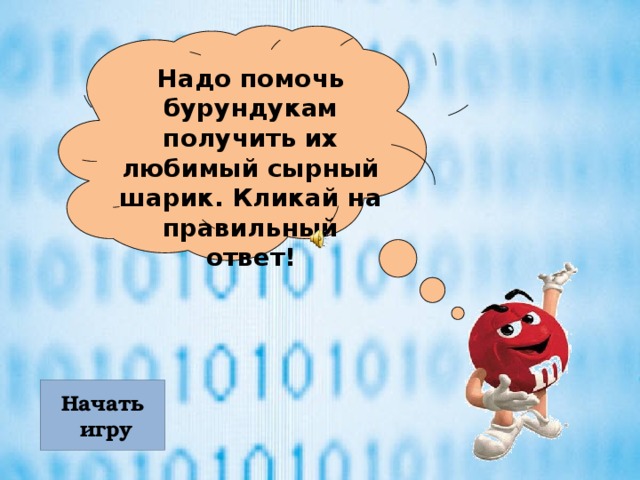 Надо помочь бурундукам получить их любимый сырный шарик. Кликай на правильный ответ! Начать  игру