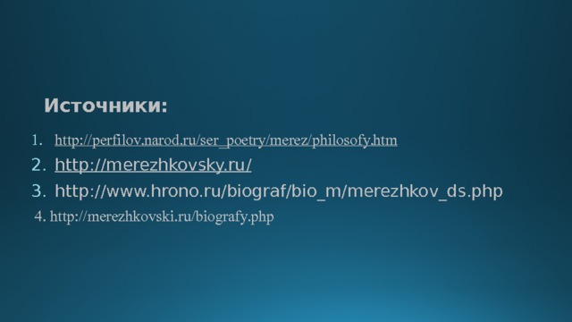    Источники: http :// perfilov.narod.ru/ser_poetry/merez/philosofy.htm http://merezhkovsky.ru / http://www.hrono.ru/biograf/bio_m/merezhkov_ds.php   4. http://merezhkovski.ru/biografy.php   