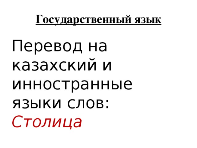 Государственный язык Перевод на казахский и инностранные языки слов: Столица 