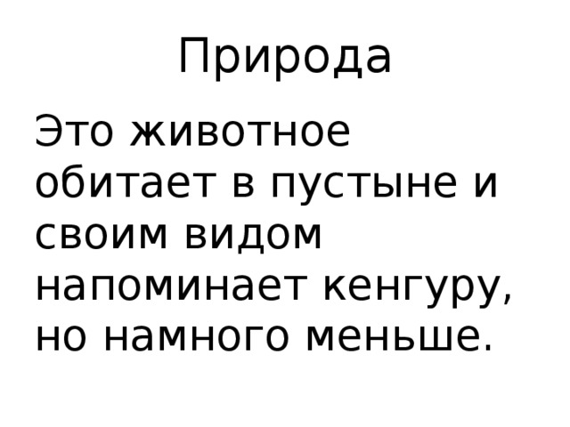 Природа Это животное обитает в пустыне и своим видом напоминает кенгуру, но намного меньше. 