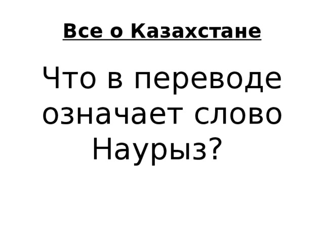 Все о Казахстане Что в переводе означает слово Наурыз? 