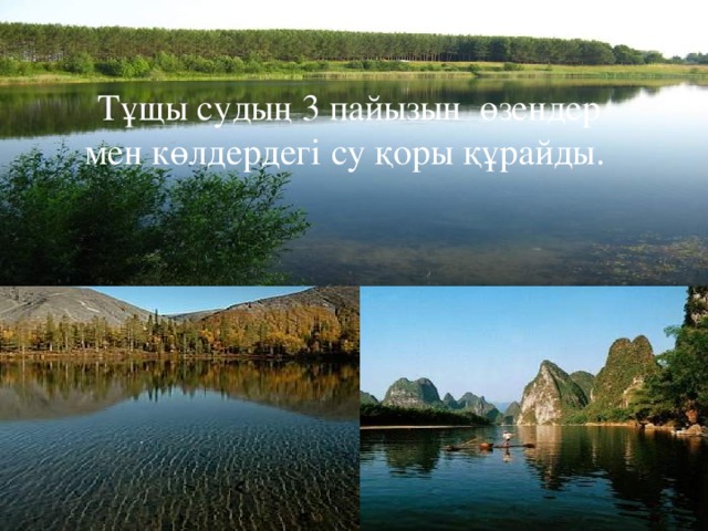 Тұщы судың 3 пайызын өзендер мен көлдердегі су қоры құрайды.  