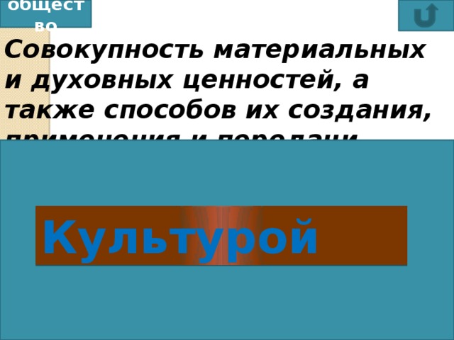 общество Совокупность материальных и духовных ценностей, а также способов их создания, применения и передачи, созданных человечеством в процессе общественного развития, называется    Культурой