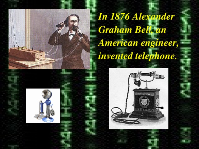 In 1876 Alexander Graham Bell, an American engineer, invented telephone . 