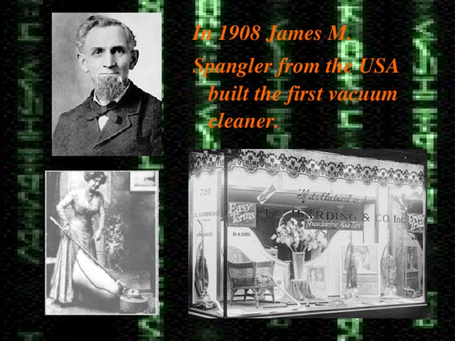 In 1908 James M. Spangler from the USA built the first vacuum cleaner. 