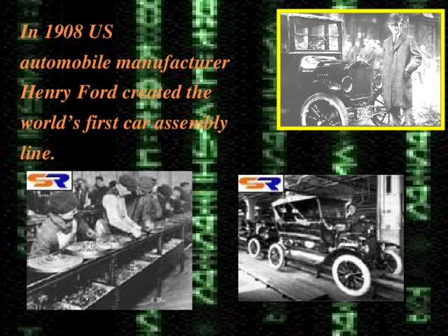 In 1908 US automobile manufacturer Henry Ford created the world’s first car assembly line. 