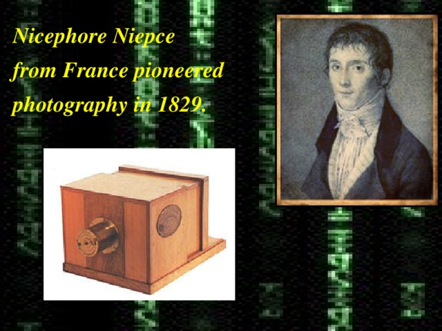 Nicephore Niepce from France pioneered photography in 1829. 