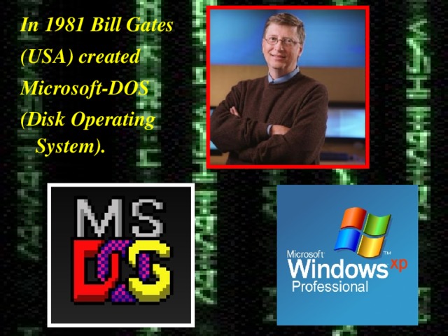 In 1981 Bill Gates (USA) created Microsoft-DOS (Disk Operating System). 