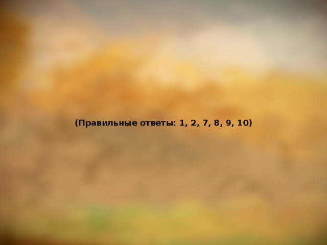 (Правильные ответы: 1, 2, 7, 8, 9, 10) 