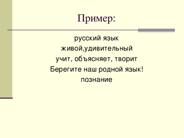 Пример: русский язык живой,удивительный учит, объясняет, творит Берегите наш родной язык! познание