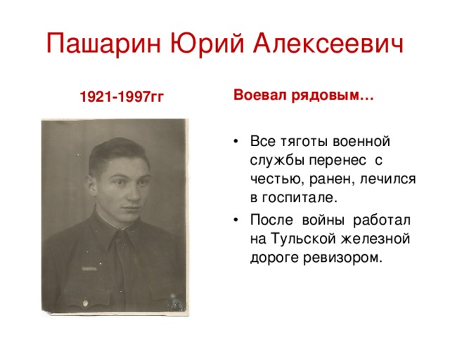 Пашарин Юрий Алексеевич 1921-1997гг Воевал рядовым… Все тяготы военной службы перенес с честью, ранен, лечился в госпитале. После войны работал на Тульской железной дороге ревизором. 