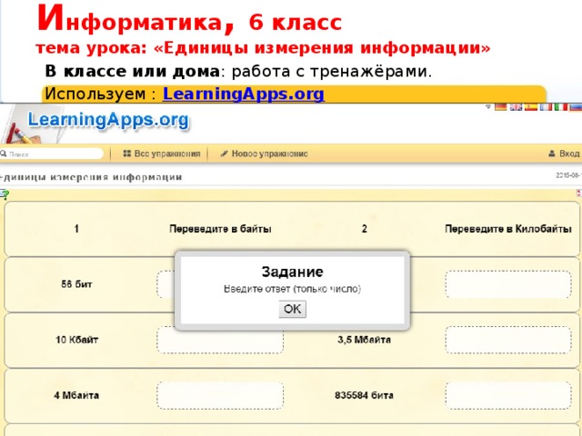 И нформатика , 6 класс  тема урока: «Единицы измерения информации» В классе или дома : работа с тренажёрами. Используем : LearningApps.org 