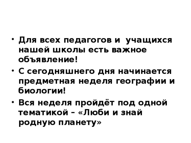 Для всех педагогов и учащихся нашей школы есть важное объявление! С сегодняшнего дня начинается предметная неделя географии и биологии! Вся неделя пройдёт под одной тематикой – «Люби и знай родную планету»