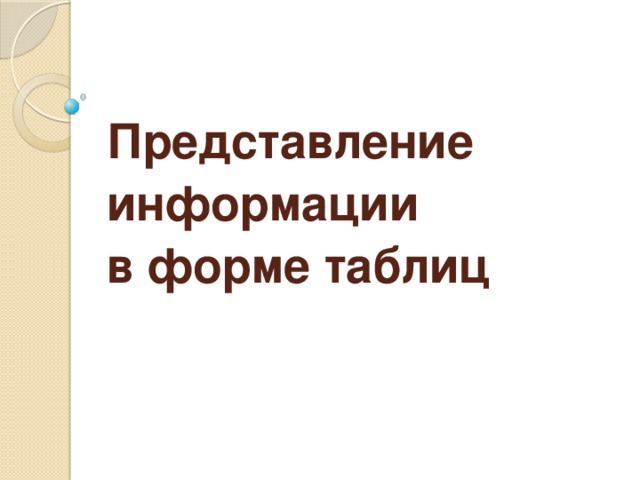 Представление информации  в форме таблиц