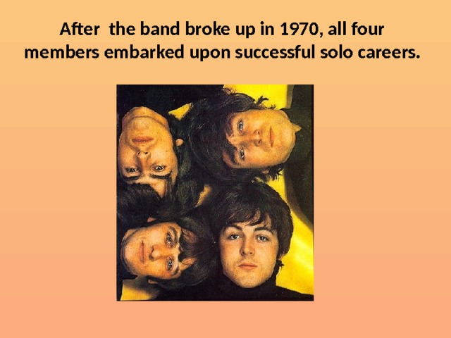 After the band broke up in 1970, all four members embarked upon successful solo careers. 