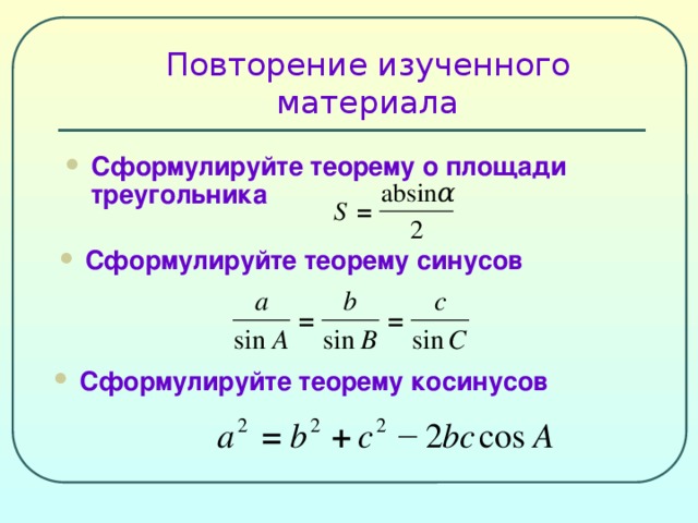 Повторение изученного материала Сформулируйте теорему о площади треугольника Сформулируйте теорему синусов Сформулируйте теорему косинусов 