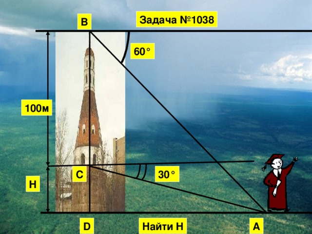 Задача №1038 В 60 ° 100м С 30 ° H D А Найти H 