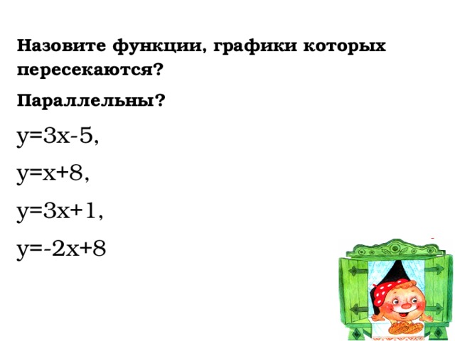 Назовите функции, графики которых пересекаются? Параллельны? у=3х-5, у=х+8, у=3х+1, у=-2х+8 