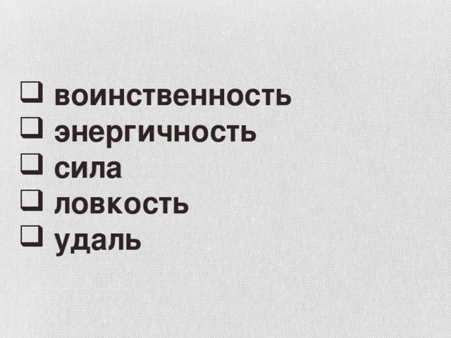 воинственность  энергичность  сила  ловкость  удаль