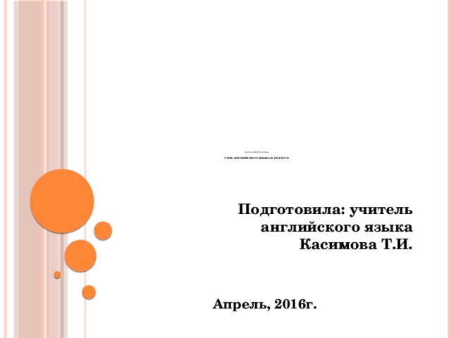                                    МКОУ «Красноярская СШ №2»   Урок английского языка в 3 классе.    Подготовила: учитель  английского языка  Касимова Т.И.    Апрель, 2016г. 