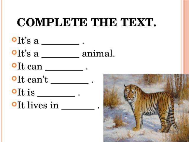 Complete the text. It’s a ________ . It’s a ________ animal. It can ________ . It can’t ________ . It is ________ . It lives in _______ . 