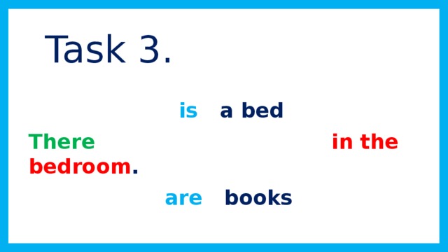 Task 3.  is a bed There  in the bedroom .  are books
