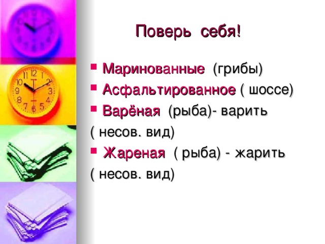  Поверь себя! Маринованные (грибы) Асфальтированное ( шоссе) Варёная (рыба)- варить ( несов. вид) Жареная ( рыба) - жарить ( несов. вид) 