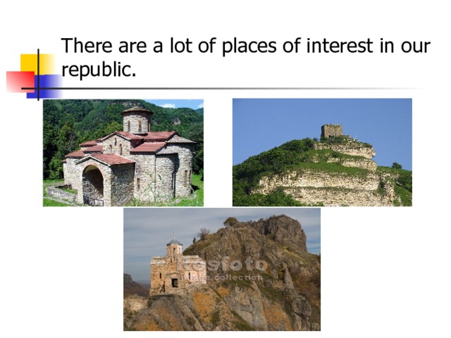 There are a lot of places of interest in our republic. 