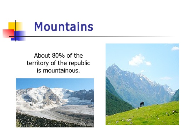  Mountains About 80% of the territory of the republic is mountainous. 