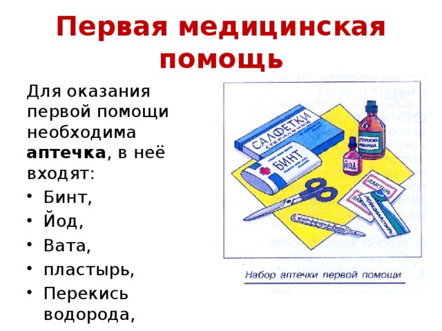 Первая медицинская помощь Для оказания первой помощи необходима аптечка , в неё входят: Бинт, Йод, Вата, пластырь, Перекись водорода, Стерильный салфетки. 