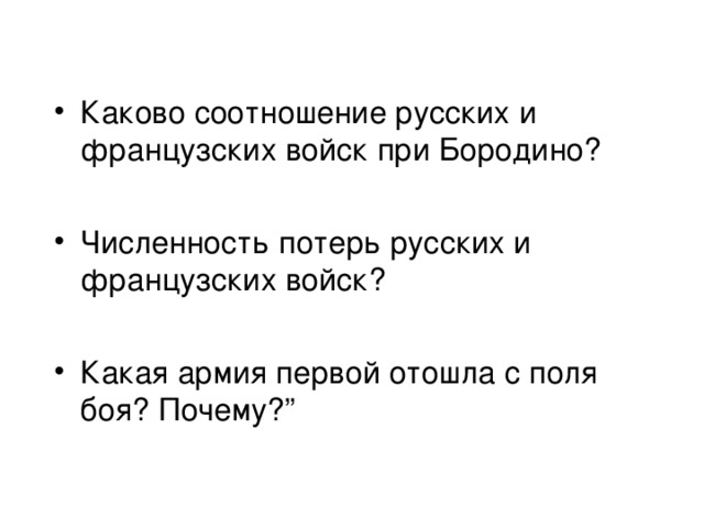 Каково соотношение русских и французских войск при Бородино?  Численность потерь русских и французских войск?  Какая армия первой отошла с поля боя? Почему?” 