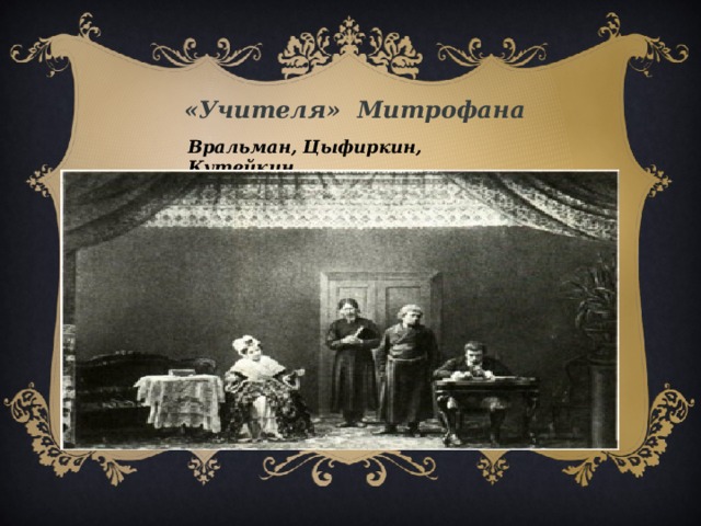 «Учителя» Митрофана Вральман, Цыфиркин, Кутейкин  