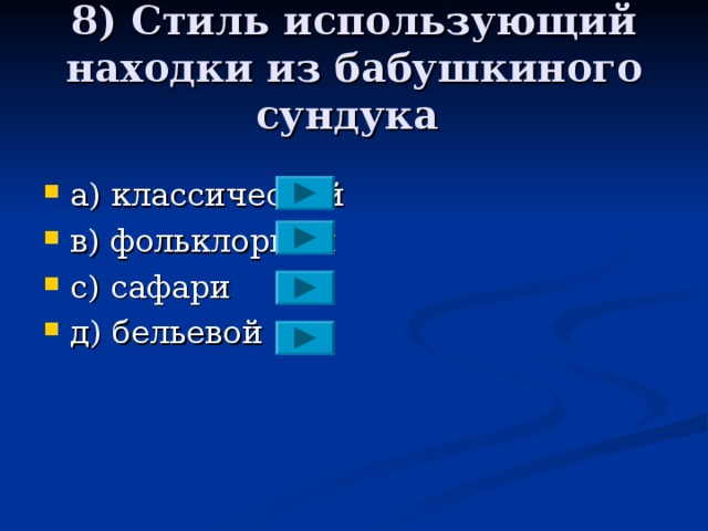 8) Стиль использующий находки из бабушкиного сундука a )  классический в)  фольклорный с)  сафари д)  бельевой 