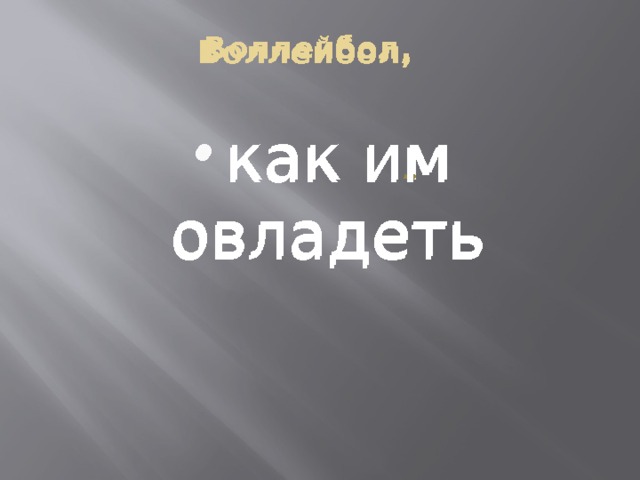 Воллейбол,   Воллейбол,   как им овладеть как им овладеть 