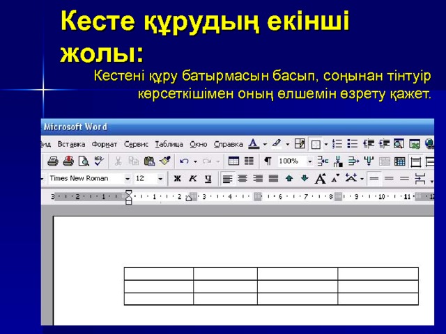 Кесте құрудың екінші жолы: Кестені құру батырмасын басып, соңынан тінтуір көрсеткішімен оның өлшемін өзрету қажет. 