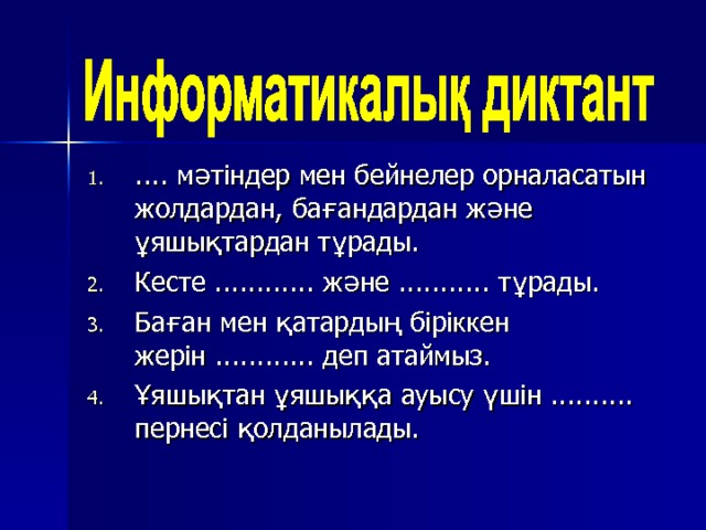 .... мәтіндер мен бейнелер орналасатын жолдардан, бағандардан және ұяшықтардан тұрады. Кесте ............ және ........... тұрады. Баған мен қатардың біріккен жерін ............ деп атаймыз. Ұяшықтан ұяшыққа ауысу үшін .......... пернесі қолданылады. 