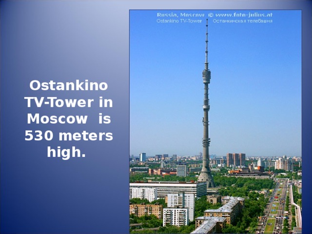 Ostankino TV-Tower in Moscow is 530 meters high. 