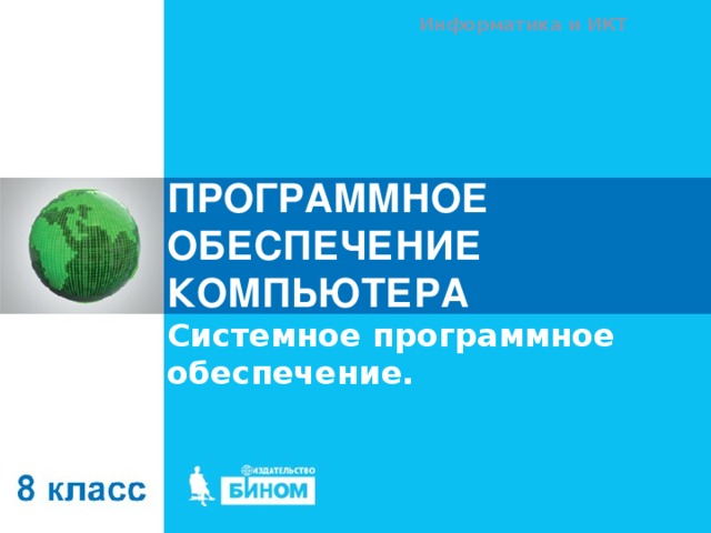 Информатика и ИКТ ПРОГРАММНОЕ ОБЕСПЕЧЕНИЕ КОМПЬЮТЕРА Системное программное обеспечение.