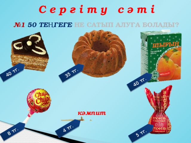 40 тг. 35 тг. 40 тг. 8 тг. ШЫРЫН  5 тг. 4 тг. С е р г і т у с ә т і № 1 50 теңгеге не сатып алуға болады? кәмпит 