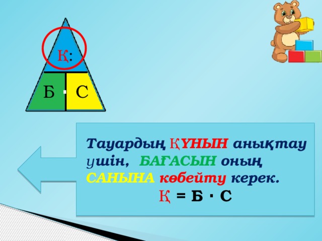 Қ : ⋅ Б С Тауардың ҚҰНЫН анықтау үшін, БАҒАСЫН  оның САНЫНА көбейту керек. Қ = Б ⋅ С 