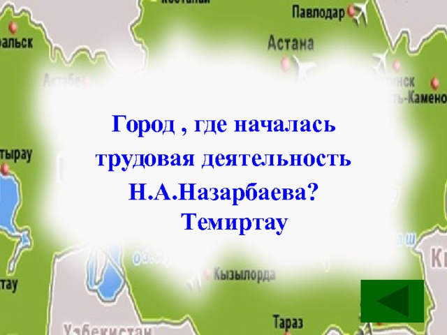 Город , где началась трудовая деятельность Н.А.Назарбаева? Темиртау 